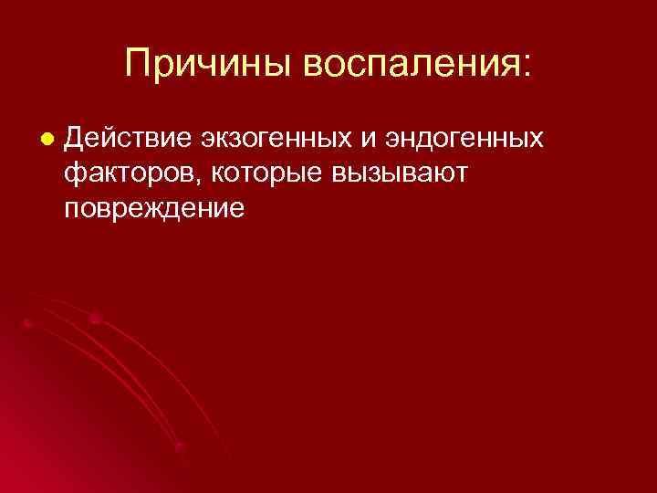   Причины воспаления: l  Действие экзогенных и эндогенных факторов, которые вызывают повреждение