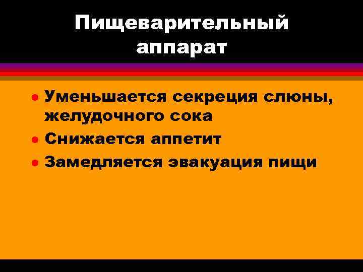  Пищеварительный аппарат l Уменьшается секреция слюны, желудочного сока l Снижается аппетит l Замедляется