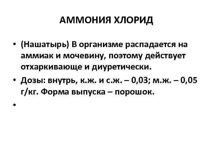  АММОНИЯ ХЛОРИД  • (Нашатырь) В организме распадается на  аммиак и