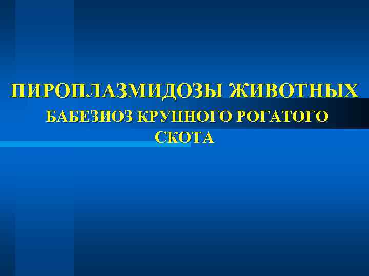 ПИРОПЛАЗМИДОЗЫ ЖИВОТНЫХ  БАБЕЗИОЗ КРУПНОГО РОГАТОГО   СКОТА 
