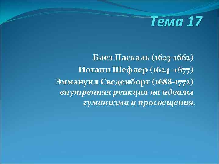  Тема 17 Блез Паскаль (1623 -1662) Иоганн Шефлер (1624 -1677) Эммануил Сведенборг (1688