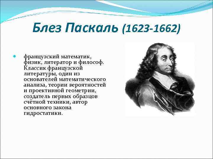  Блез Паскаль (1623 -1662) французский математик, физик, литератор и философ. Классик французской литературы,