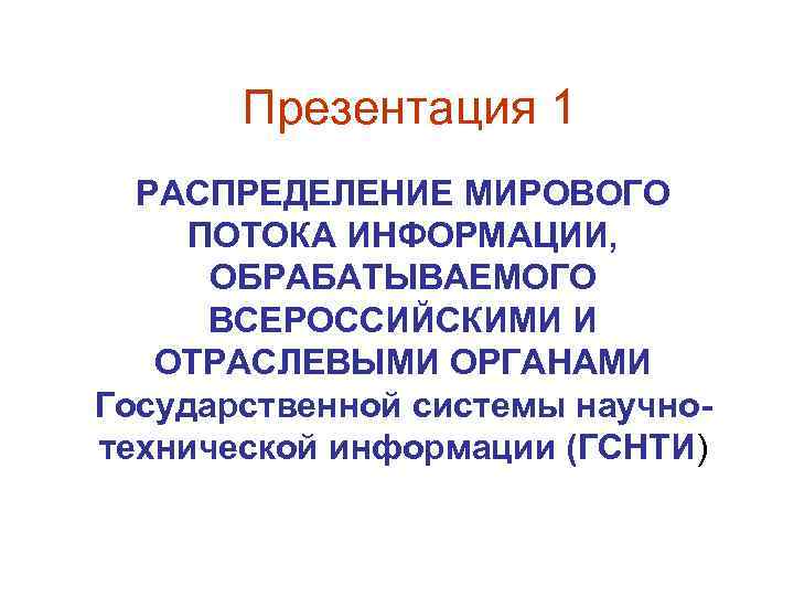  Презентация 1 РАСПРЕДЕЛЕНИЕ МИРОВОГО ПОТОКА ИНФОРМАЦИИ, ОБРАБАТЫВАЕМОГО ВСЕРОССИЙСКИМИ И ОТРАСЛЕВЫМИ ОРГАНАМИ Государственной системы