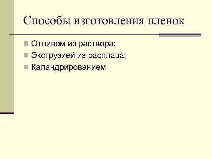Способы изготовления пленок n Отливом из раствора; n Экструзией из расплава; n Каландрированием 
