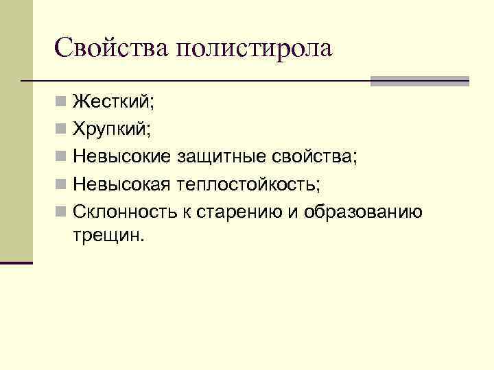 Свойства полистирола n Жесткий; n Хрупкий; n Невысокие защитные свойства; n Невысокая теплостойкость; n