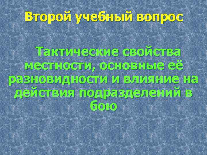  Второй учебный вопрос Тактические свойства местности, основные её разновидности и влияние на действия