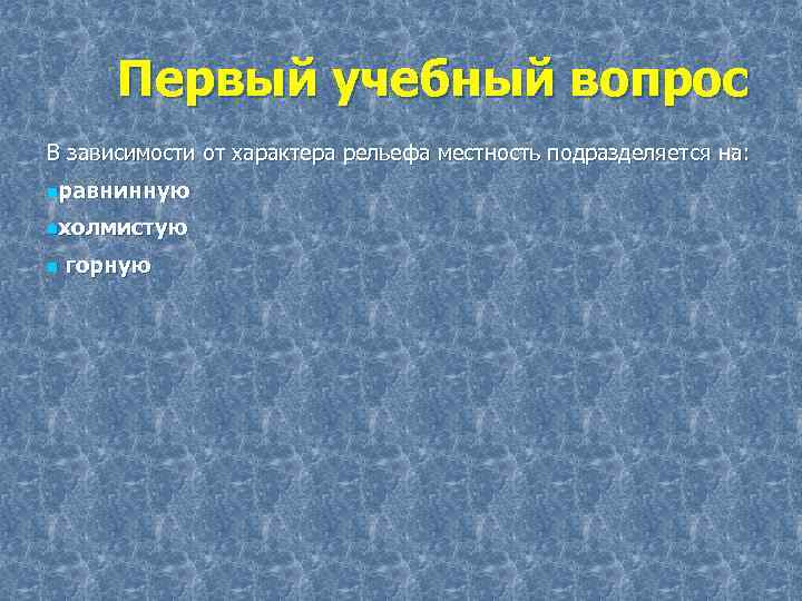  Первый учебный вопрос В зависимости от характера рельефа местность подразделяется на: nравнинную nхолмистую