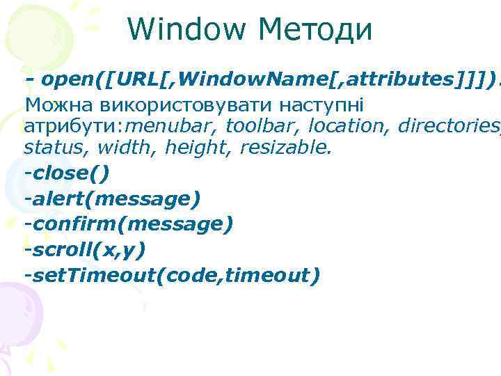  Window Методи - open([URL[, Window. Name[, attributes]]]). Можна використовувати наступні атрибути: menubar, toolbar,
