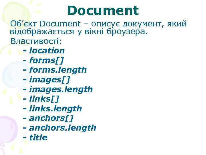  Document Об’єкт Document – описує документ, який відображається у вікні броузера. Властивості: -