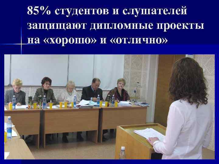 85% студентов и слушателей защищают дипломные проекты на «хорошо» и «отлично» 
