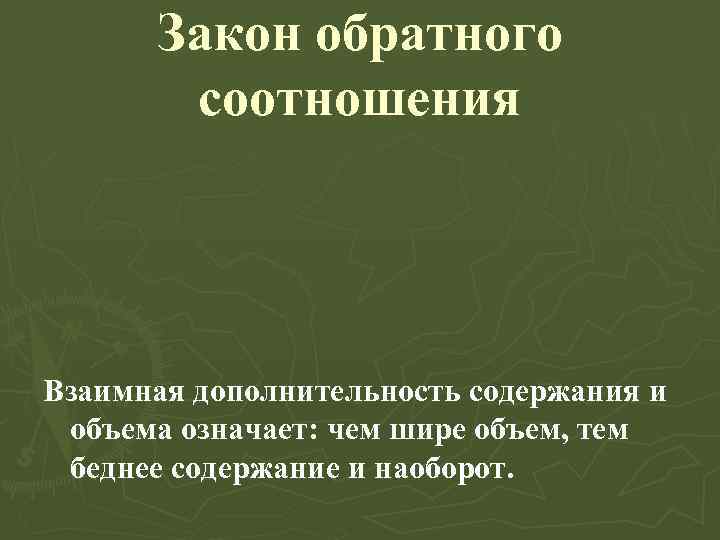  Закон обратного соотношения Взаимная дополнительность содержания и объема означает: чем шире объем, тем