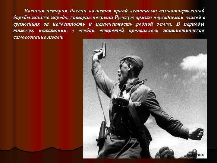   Военная история России является яркой летописью самоотверженной борьбы нашего народа, которая покрыла