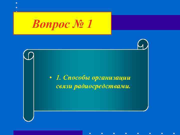 Вопрос № 1 • 1. Способы организации связи радиосредствами. Вопрос № 1 • 1. Способы организации связи радиосредствами.
