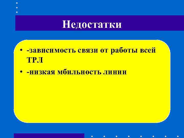 Недостатки • -зависимость связи от работы всей ТРЛ • -низкая Недостатки • -зависимость связи от работы всей ТРЛ • -низкая
