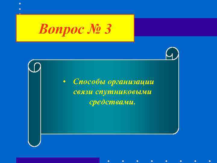Вопрос № 3 • Способы организации связи спутниковыми средствами. Вопрос № 3 • Способы организации связи спутниковыми средствами.