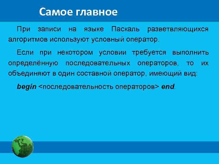  Самое главное При записи на языке Паскаль разветвляющихся алгоритмов используют условный оператор. Если