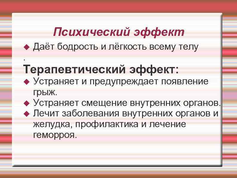  Психический эффект Даёт бодрость и лёгкость всему телу. Терапевтический эффект: Устраняет и предупреждает