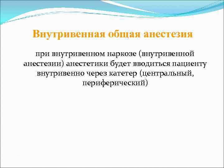  Внутривенная общая анестезия  при внутривенном наркозе (внутривенной анестезии) анестетики будет вводиться пациенту