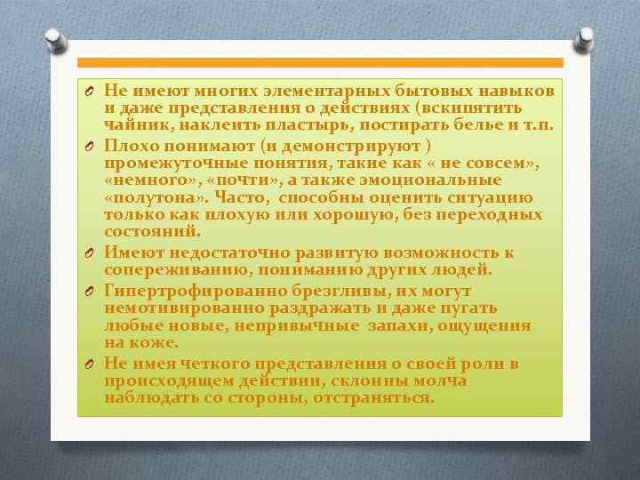 O Не имеют многих элементарных бытовых навыков и даже представления о действиях (вскипятить чайник,