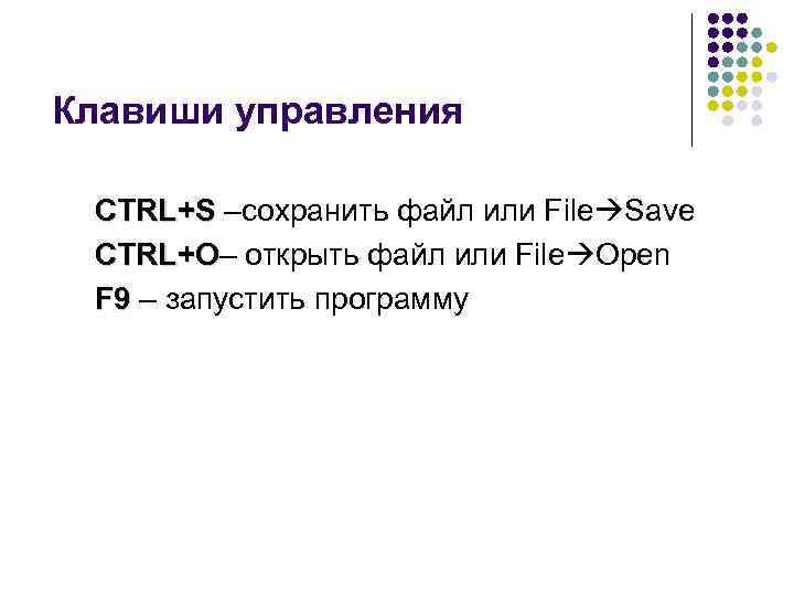 Клавиши управления CTRL+S –сохранить файл или File Save CTRL+O– открыть файл или File Open