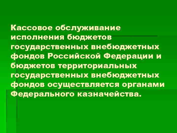 Кассовое обслуживание исполнения бюджетов государственных внебюджетных фондов Российской Федерации и бюджетов территориальных государственных внебюджетных