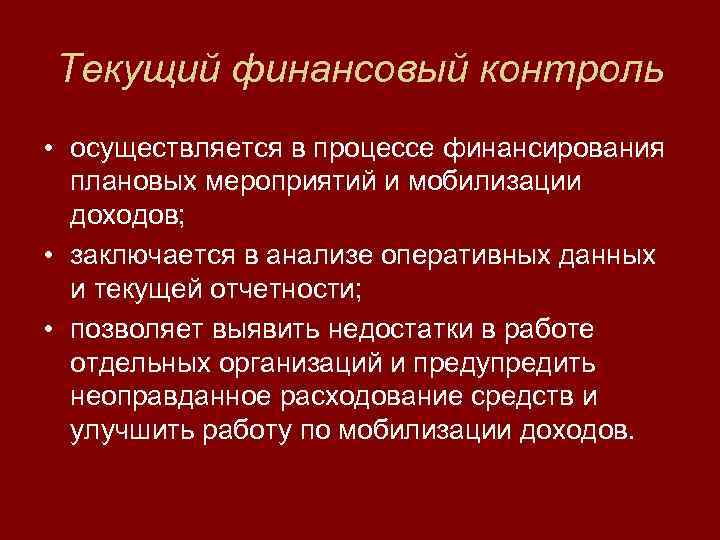 Текущий финансовый контроль • осуществляется в процессе финансирования плановых мероприятий и мобилизации доходов; •