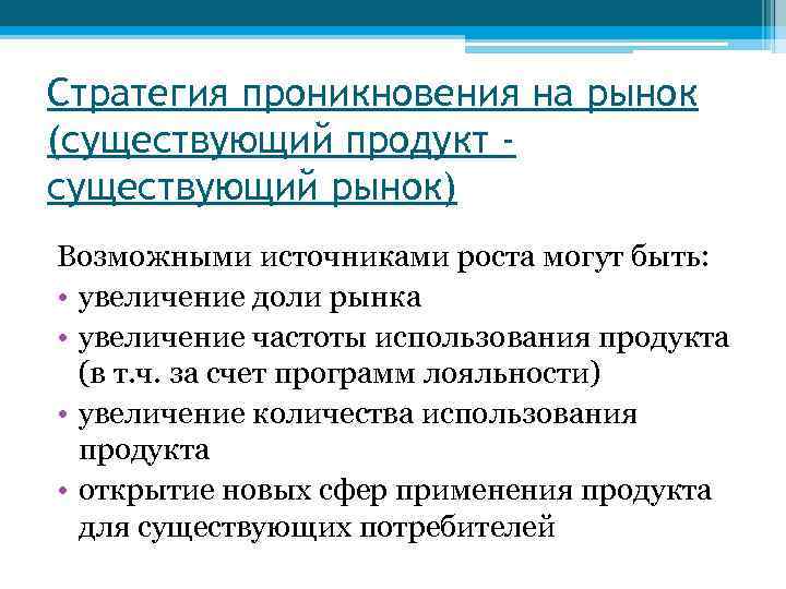 Стратегия проникновения на рынок (существующий продукт - существующий рынок) Возможными источниками роста могут быть: