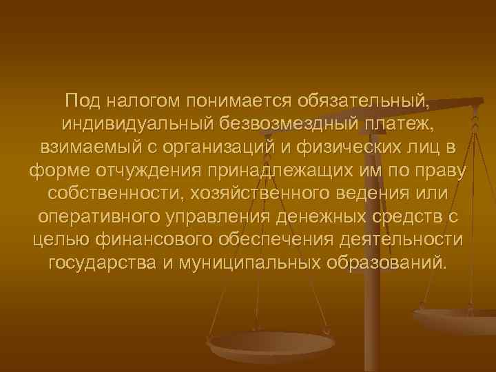  Под налогом понимается обязательный, индивидуальный безвозмездный платеж,  взимаемый с организаций и