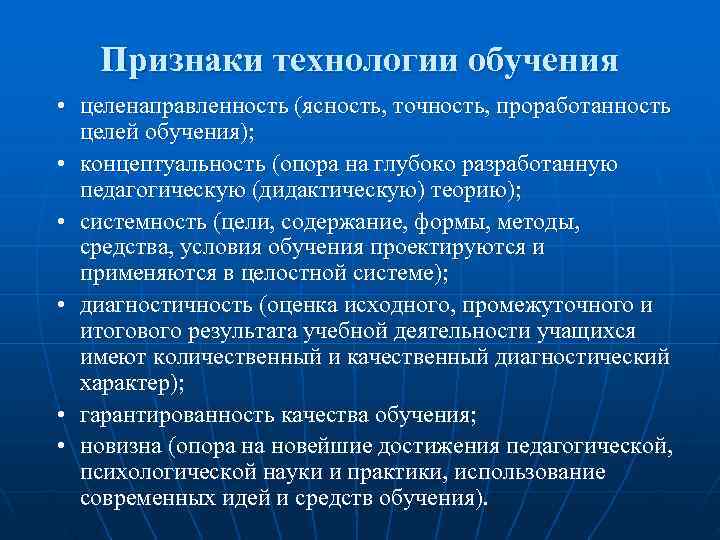  Признаки технологии обучения • целенаправленность (ясность, точность, проработанность целей обучения); • концептуальность (опора