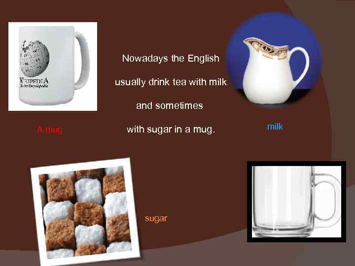  Nowadays the English usually drink tea with milk and sometimes A mug with