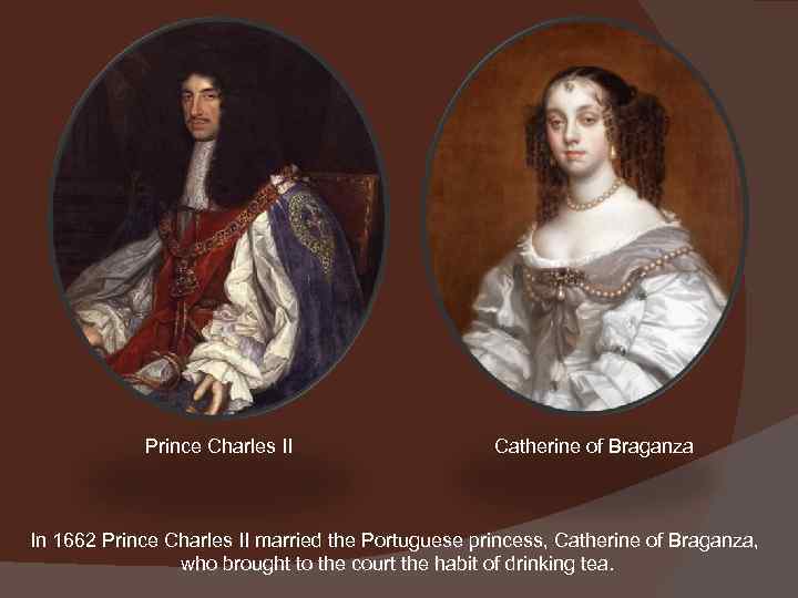  Prince Charles II Catherine of Braganza In 1662 Prince Charles II married the