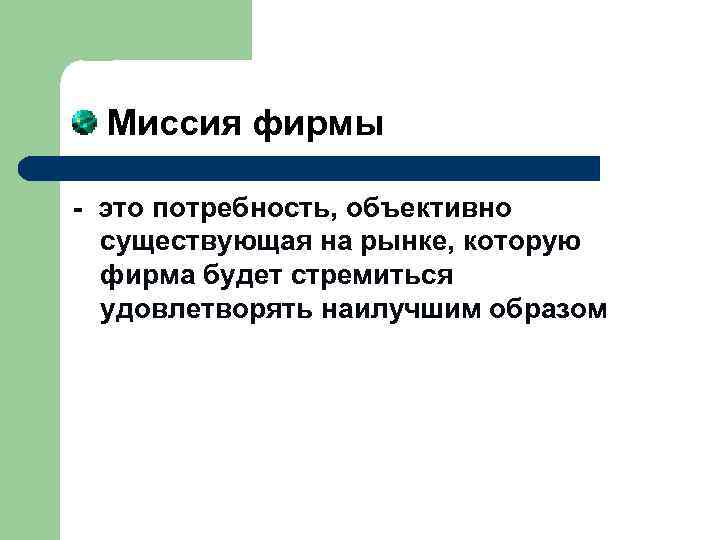  Миссия фирмы - это потребность, объективно существующая на рынке, которую фирма будет стремиться