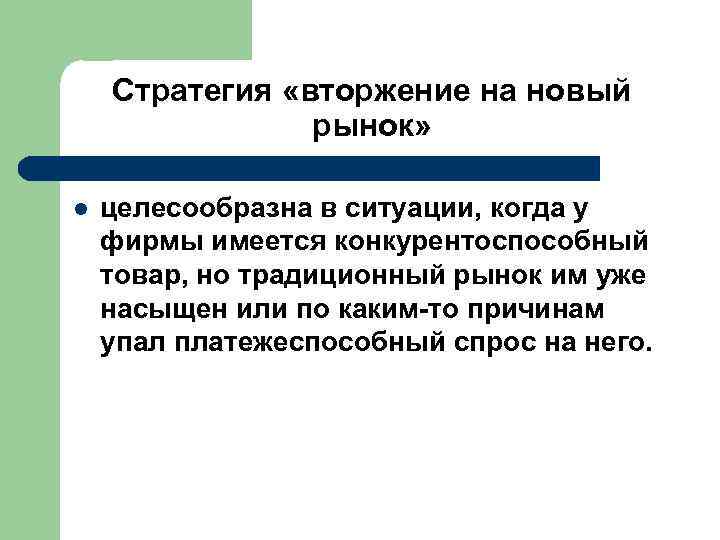  Стратегия «вторжение на новый рынок» l целесообразна в ситуации, когда у фирмы имеется