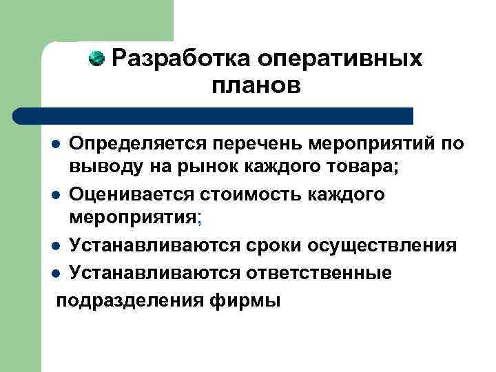  Разработка оперативных планов l Определяется перечень мероприятий по выводу на рынок каждого товара;