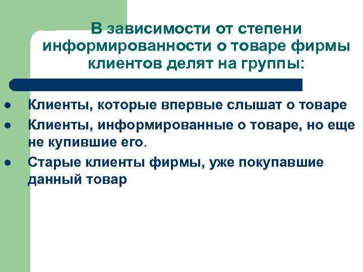  В зависимости от степени информированности о товаре фирмы клиентов делят на группы: l