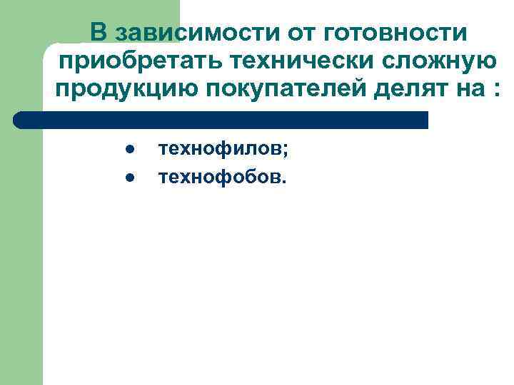  В зависимости от готовности приобретать технически сложную продукцию покупателей делят на : l