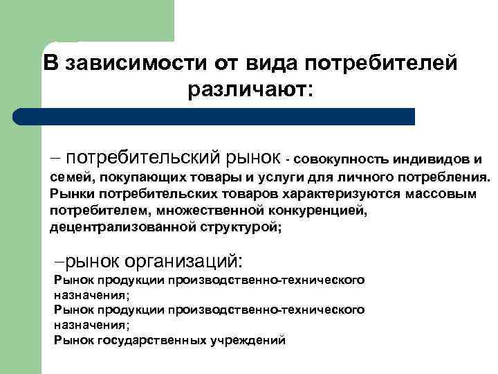 В зависимости от вида потребителей различают: потребительский рынок совокупность индивидов и семей, покупающих товары