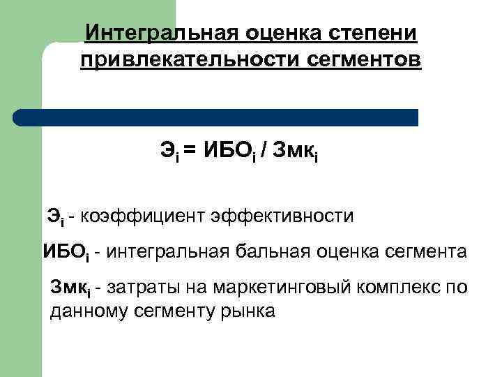  Интегральная оценка степени привлекательности сегментов Эi = ИБОi / Змкi Эi коэффициент эффективности