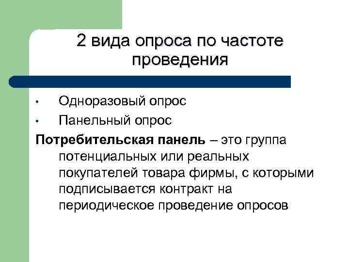  2 вида опроса по частоте проведения • Одноразовый опрос • Панельный опрос Потребительская