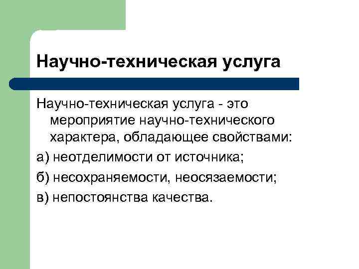 Научно-техническая услуга - это  мероприятие научно-технического  характера, обладающее свойствами: а) неотделимости от