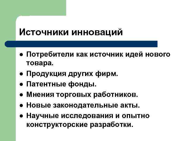 Источники инноваций l  Потребители как источник идей нового товара. l  Продукция других