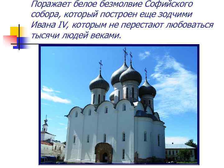 Поражает белое безмолвие Софийского собора, который построен еще зодчими Ивана IV, которым не перестают