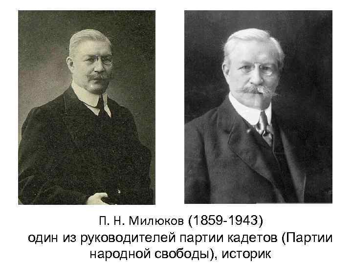   П. Н. Милюков (1859 -1943) один из руководителей партии кадетов (Партии 