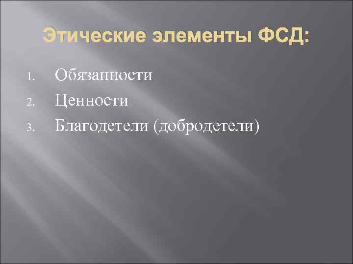  Этические элементы ФСД: 1. Обязанности 2. Ценности 3. Благодетели (добродетели) 