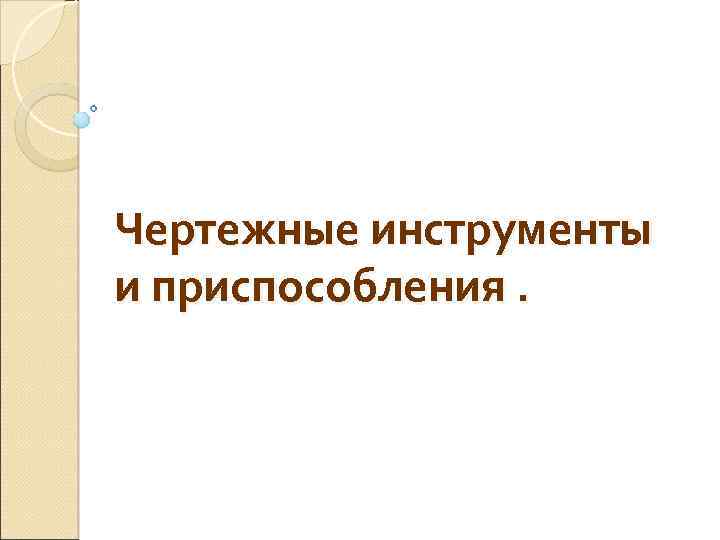 Чертежные инструменты и приспособления. 