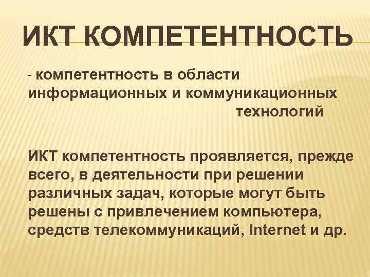 ИКТ КОМПЕТЕНТНОСТЬ - компетентность в области информационных и коммуникационных технологий ИКТ компетентность проявляется, прежде