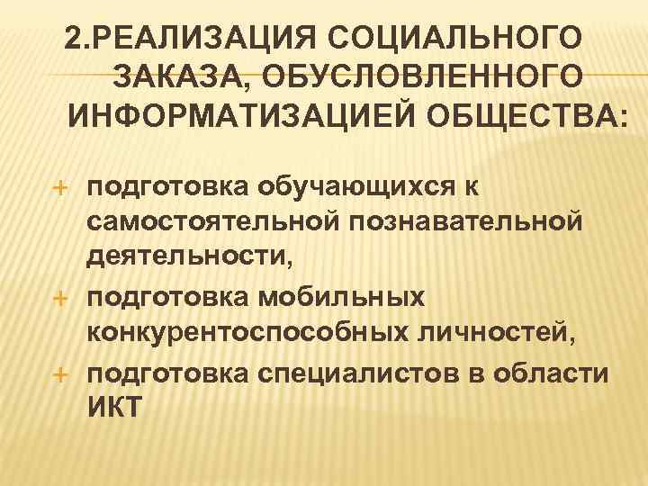 2. РЕАЛИЗАЦИЯ СОЦИАЛЬНОГО ЗАКАЗА, ОБУСЛОВЛЕННОГО ИНФОРМАТИЗАЦИЕЙ ОБЩЕСТВА: подготовка обучающихся к самостоятельной познавательной деятельности, подготовка