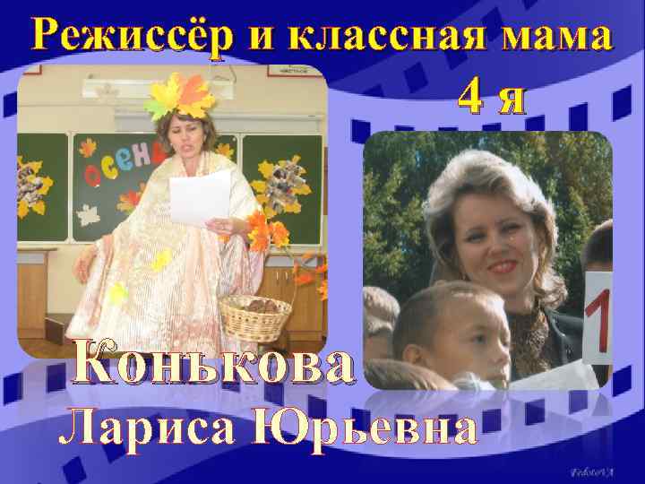 Режиссёр и классная мама 4 я Конькова Лариса Юрьевна 