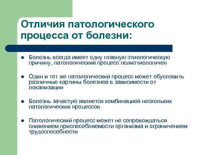 Отличия патологического процесса от болезни: l Болезнь всегда имеет одну главную этиологическую причину, патологический