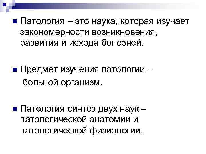 n Патология – это наука, которая изучает закономерности возникновения, развития и исхода болезней. n